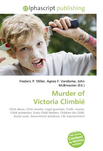 9786130228286: Murder of Victoria Climbi: Child abuse, Child murder, Legal guardian, Public inquiry, Child protection, Every Child Matters, Children Act 2004, Social work, Government database, Life imprisonment
