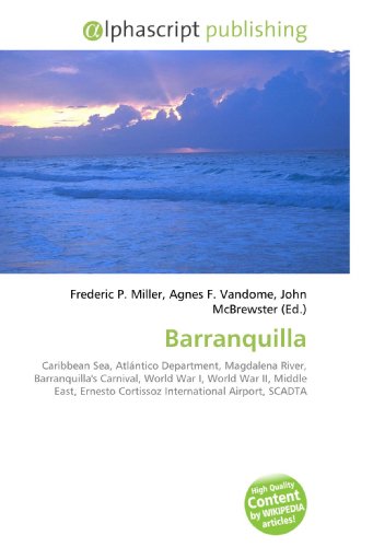9786130231828: Barranquilla: Caribbean Sea, Atlntico Department, Magdalena River, Barranquilla's Carnival, World War I, World War II, Middle East, Ernesto Cortissoz International Airport, SCADTA