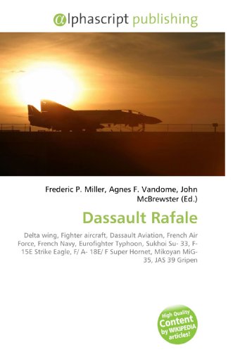 9786130243081: Dassault Rafale: Delta wing, Fighter aircraft, Dassault Aviation, French Air Force, French Navy, Eurofighter Typhoon, Sukhoi Su- 33, F- 15E Strike ... Super Hornet, Mikoyan MiG- 35, JAS 39 Gripen