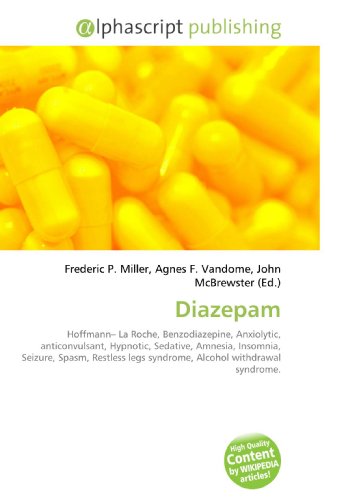 Diazepam : Hoffmann- La Roche, Benzodiazepine, Anxiolytic, anticonvulsant, Hypnotic, Sedative, Amnesia, Insomnia, Seizure, Spasm, Restless legs syndrome, Alcohol withdrawal syndrome. - Frederic P Miller