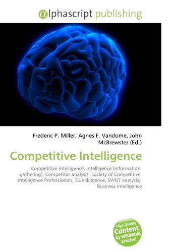 9786130250386: Competitive Intelligence: Competitive intelligence, Intelligence (information gathering), Competitor analysis, Society of Competitive Intelligence ... SWOT analysis, Business intelligence