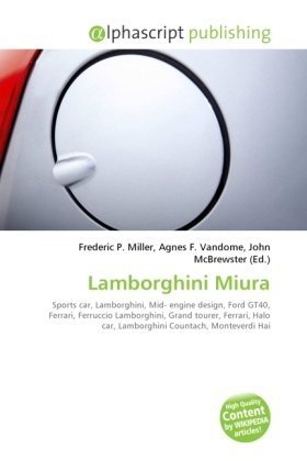 Lamborghini Miura : Sports car, Lamborghini, Mid- engine design, Ford GT40, Ferrari, Ferruccio Lamborghini, Grand tourer, Ferrari, Halo car, Lamborghini Countach, Monteverdi Hai - Frederic P. Miller