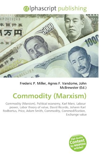 9786130279493: Commodity (Marxism): Commodity (Marxism), Political economy, Karl Marx, Labour power, Labor theory of value, David Ricardo, Johann Karl Rodbertus, ... Commodity, Commodification, Exchange value