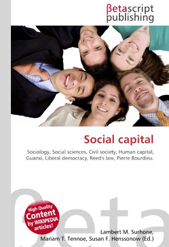 Social capital : Sociology, Social sciences, Civil society, Human capital, Guanxi, Liberal democracy, Reed's law, Pierre Bourdieu. - Lambert M Surhone