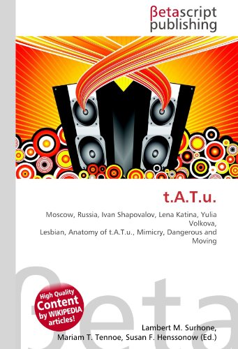 9786130338725: t.A.T.u.: Moscow, Russia, Ivan Shapovalov, Lena Katina, Yulia Volkova, Lesbian, Anatomy of t.A.T.u., Mimicry, Dangerous and Moving