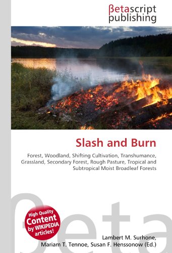 Slash and Burn : Forest, Woodland, Shifting Cultivation, Transhumance, Grassland, Secondary Forest, Rough Pasture, Tropical and Subtropical Moist Broadleaf Forests - Lambert M Surhone