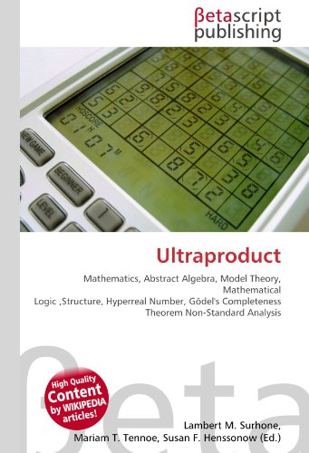 9786130356873: Ultraproduct: Mathematics, Abstract Algebra, Model Theory, Mathematical Logic ,Structure, Hyperreal Number, Gdel's Completeness Theorem Non-Standard Analysis