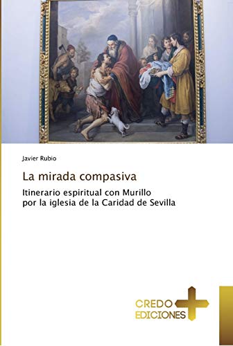 Stock image for La mirada compasiva: Itinerario espiritual con Murillo por la iglesia de la Caridad de Sevilla (Spanish Edition) for sale by Lucky's Textbooks