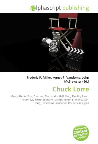 9786130648749: Chuck Lorre: Grace Under Fire, Dharma, Two and a Half Men, The Big Bang Theory, My Secret Identity, Debbie Harry, French Kissin (song), Rockbird, Roseanne (TV series), Cybill