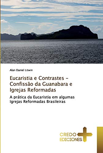 Stock image for Eucaristia e Contrastes - Confisso da Guanabara e Igrejas Reformadas: A prtica da Eucaristia em algumas Igrejas Reformadas Brasileiras (Portuguese Edition) for sale by Lucky's Textbooks