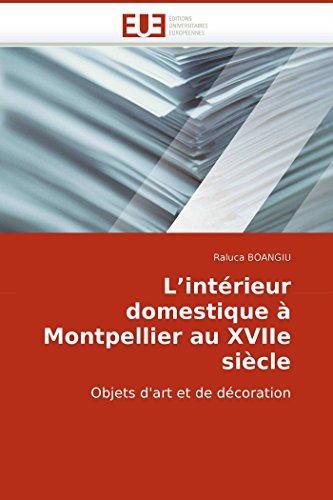 9786131501456: L'intrieur domestique  Montpellier au XVIIe sicle: Objets d'art et de dcoration (Omn.Univ.Europ.) (French Edition)