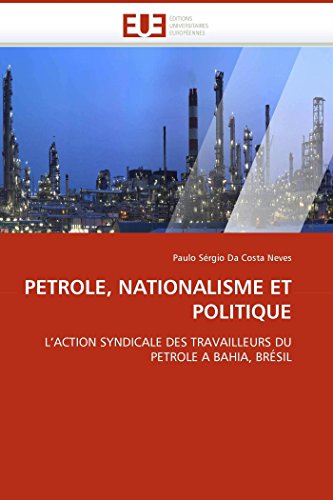 9786131502545: PETROLE, NATIONALISME ET POLITIQUE: L?ACTION SYNDICALE DES TRAVAILLEURS DU PETROLE A BAHIA, BRSIL