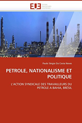 9786131502545: PETROLE, NATIONALISME ET POLITIQUE: L?ACTION SYNDICALE DES TRAVAILLEURS DU PETROLE A BAHIA, BRSIL (Omn.Univ.Europ.) (French Edition)