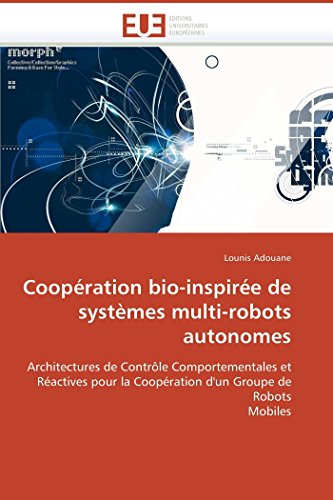 9786131505621: Coopration bio-inspire de systmes multi-robots autonomes: Architectures de Contrle Comportementales et Ractives pour la Coopration d'un Groupe ... Mobiles (Omn.Univ.Europ.) (French Edition)