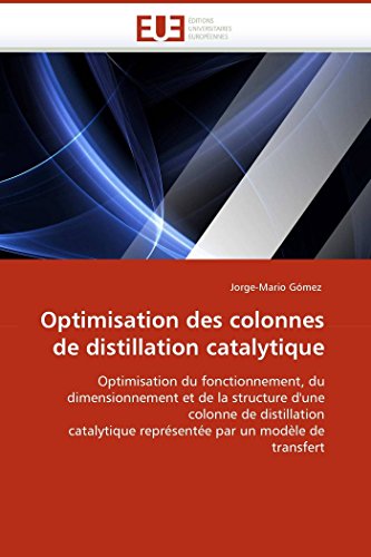 9786131507588: Optimisation des colonnes de distillation catalytique: Optimisation du fonctionnement, du dimensionnement et de la structure d''une colonne de ... par un modle de transfert (Omn.Univ.Europ.)
