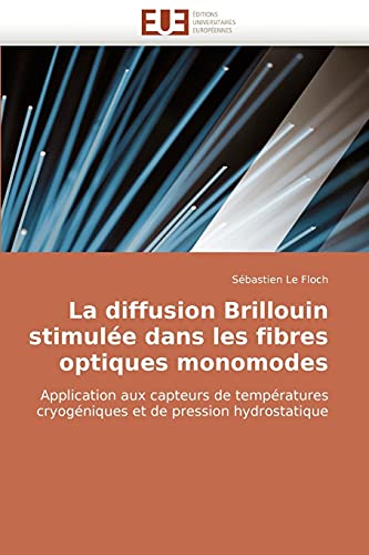 9786131510076: La diffusion Brillouin stimule dans les fibres optiques monomodes: Application aux capteurs de tempratures cryogniques et de pression hydrostatique