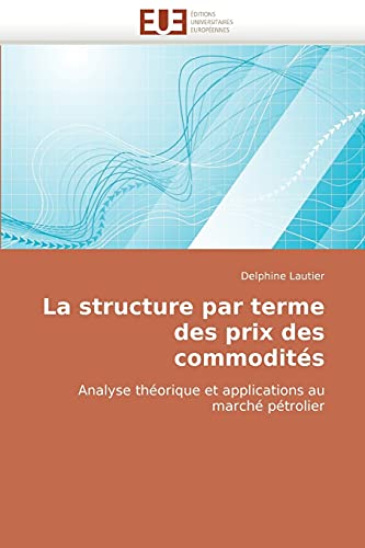 Imagen de archivo de La structure par terme des prix des commodit?s: Analyse th?orique et applications au march? p?trolier a la venta por Reuseabook