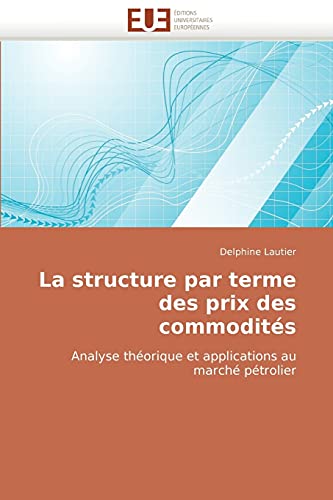 9786131510991: La structure par terme des prix des commodits: Analyse thorique et applications au march ptrolier