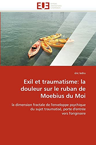 Stock image for Exil et traumatisme: la douleur sur le ruban de Moebius du Moi: la dimension fractale de l*enveloppe psychique du sujet traumatis, porte d*entre vers l*originaire (French Edition) for sale by dsmbooks