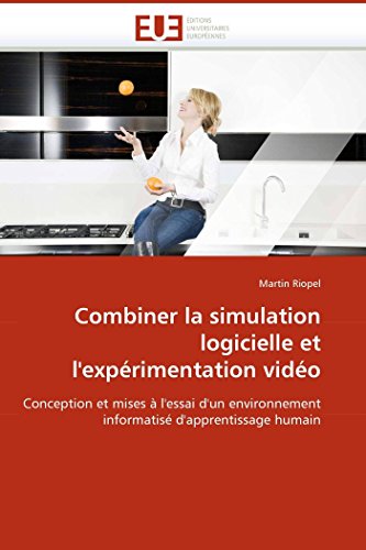 9786131515644: Combiner la simulation logicielle et l'exprimentation vido: Conception et mises  l'essai d'un environnement informatis d'apprentissage humain (Omn.Univ.Europ.)