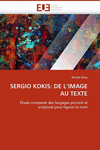 9786131517129: SERGIO KOKIS: DE L''IMAGE AU TEXTE: tude compare des langages pictural et scriptural pour figurer la mort (Omn.Univ.Europ.)