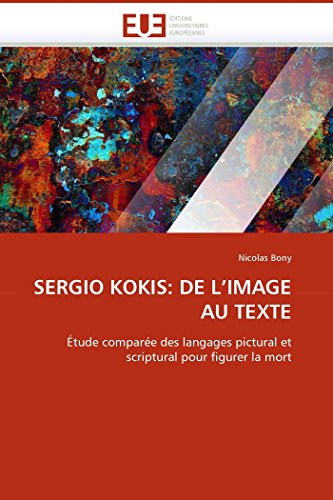 9786131517129: SERGIO KOKIS: DE L''IMAGE AU TEXTE: tude compare des langages pictural et scriptural pour figurer la mort (Omn.Univ.Europ.) (French Edition)