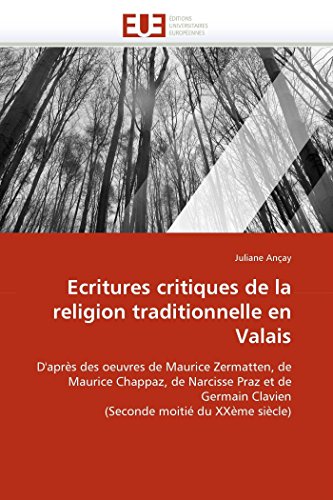 Ecritures critiques de la religion traditionnelle en Valais: D`après des oeuvres de Maurice Zermatten, de Maurice Chappaz, de Narcisse Praz et de . moitié du XXème siècle) (Omn.Univ.Europ.) - Ancay, Juliane