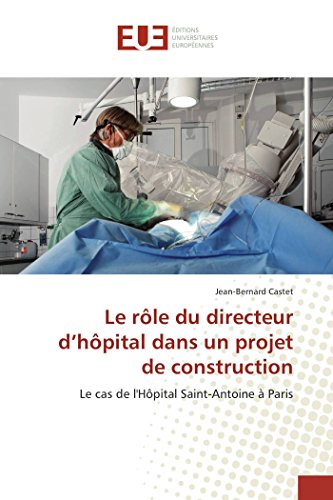 Beispielbild fr Le rle du directeur d?hpital dans un projet de construction: Le cas de l'Hpital Saint-Antoine  Paris (French Edition) zum Verkauf von GF Books, Inc.