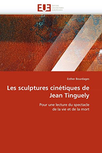 9786131523519: Les sculptures cintiques de Jean Tinguely: Pour une lecture du spectacle de la vie et de la mort (Omn.Univ.Europ.) (French Edition)