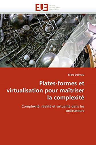 9786131523601: Plates-formes et virtualisation pour matriser la complexit: Complexit, ralit et virtualit dans les ordinateurs (Omn.Univ.Europ.) (French Edition)