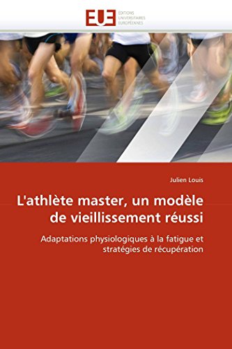 9786131524332: L'athlte master, un modle de vieillissement russi: Adaptations physiologiques  la fatigue et stratgies de rcupration (Omn.Univ.Europ.)