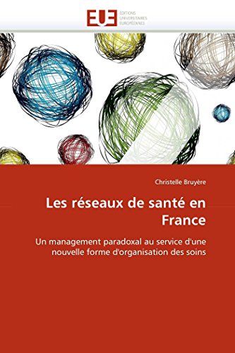 9786131526817: Les rseaux de sant en France: Un management paradoxal au service d'une nouvelle forme d'organisation des soins (Omn.Univ.Europ.)