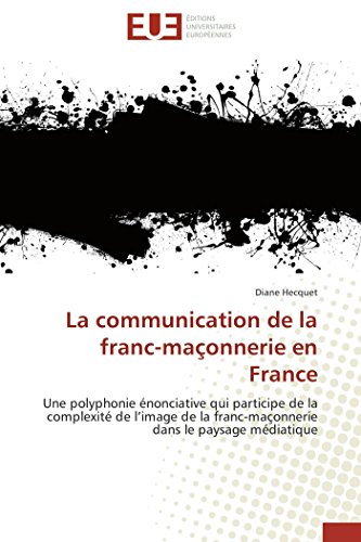 9786131529146: La communication de la franc-maonnerie en France: Une polyphonie nonciative qui participe de la complexit de l’image de la franc-maonnerie dans le paysage mdiatique