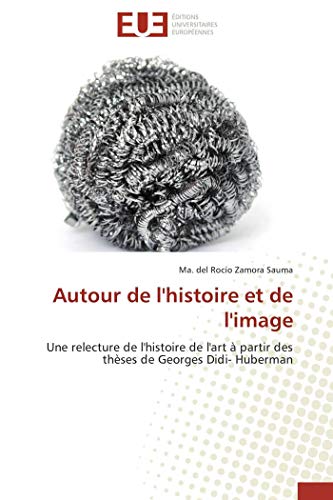 9786131531026: Autour de l'histoire et de l'image: Une relecture de l'histoire de l'art  partir des thses de Georges Didi- Huberman