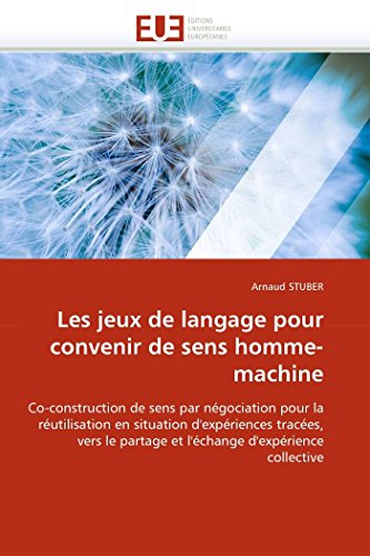 Stock image for Les jeux de langage pour convenir de sens homme-machine: Co-construction de sens par ngociation pour la rutilisation en situation d`expriences . d`exprience collective (Omn.Univ.Europ.) for sale by Buchpark