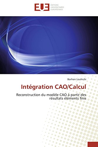 9786131532979: Intgration CAO/Calcul: Reconstruction du modle CAO  partir des rsultats lments finis