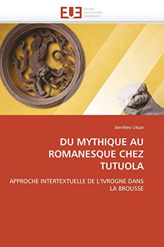 9786131534478: DU MYTHIQUE AU ROMANESQUE CHEZ TUTUOLA: APPROCHE INTERTEXTUELLE DE L’IVROGNE DANS LA BROUSSE (Omn.Univ.Europ.) (French Edition)