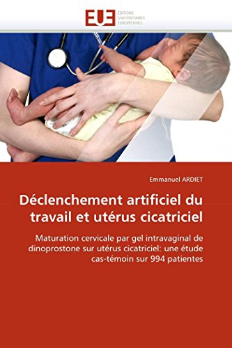 9786131536397: Dclenchement artificiel du travail et utrus cicatriciel: Maturation cervicale par gel intravaginal de dinoprostone sur utrus cicatriciel: une tude ... patientes (Omn.Univ.Europ.) (French Edition)