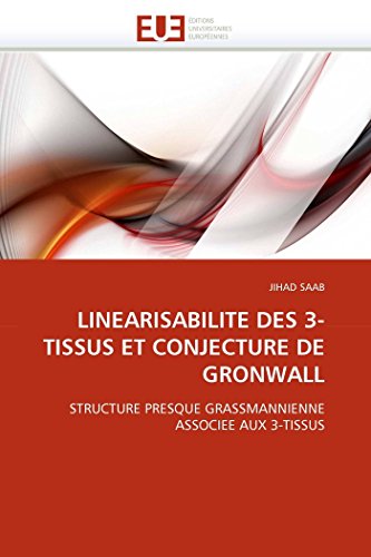 9786131538377: Linearisabilite des 3-tissus et conjecture de gronwall: STRUCTURE PRESQUE GRASSMANNIENNE ASSOCIEE AUX 3-TISSUS