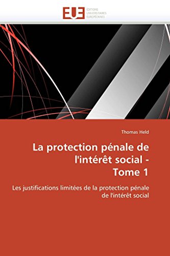 La protection pÃ©nale de l'intÃ©rÃªt social - Tome 1: Les justifications limitÃ©es de la protection pÃ©nale de l'intÃ©rÃªt social (Omn.Univ.Europ.) (French Edition) (9786131538711) by Held, Thomas