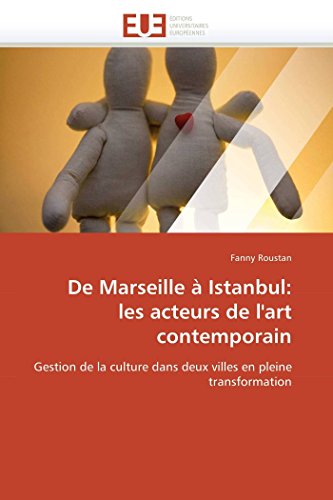 9786131547485: De Marseille  Istanbul: les acteurs de l'art contemporain: Gestion de la culture dans deux villes en pleine transformation (Omn.Univ.Europ.) (French Edition)
