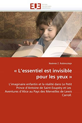 9786131555206:  L'essentiel est invisible pour les yeux : L'imaginaire enfantin et la ralit dans Le Petit Prince d'Antoine de Saint-Exupry et Les Aventures ... de Lewis Carroll. (Omn.Univ.Europ.)