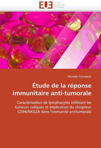 9786131555770: tude de la rponse immunitaire anti-tumorale: Caractrisation de lymphocytes infiltrant les tumeurs coliques et implication du rcepteur CD94/NKG2