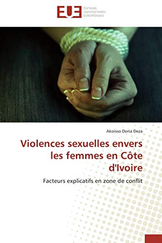 Stock image for Violences sexuelles envers les femmes en Cte d'Ivoire: Facteurs explicatifs en zone de conflit (French Edition) for sale by GF Books, Inc.