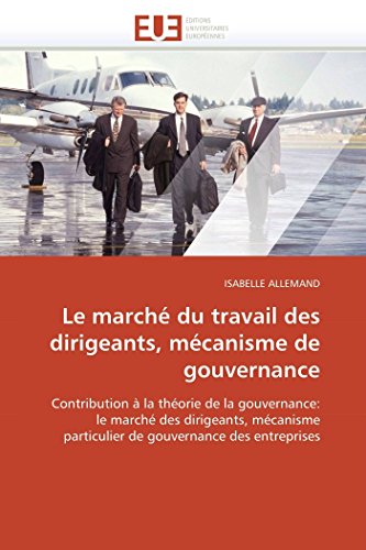 9786131560460: Le march du travail des dirigeants, mcanisme de gouvernance: Contribution  la thorie de la gouvernance: le march des dirigeants, mcanisme particulier de gouvernance des entreprises