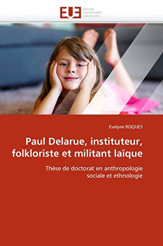 Stock image for Paul Delarue, instituteur, folkloriste et militant laque: Thse de doctorat en anthropologie sociale et ethnologie (Omn.Univ.Europ.) (French Edition) for sale by Lucky's Textbooks