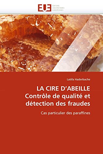 9786131563485: LA CIRE D'ABEILLE Contrle de qualit et dtection des fraudes: Cas particulier des paraffines (Omn.Univ.Europ.)