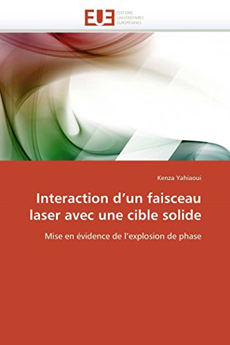 9786131566448: Interaction d'un faisceau laser avec une cible solide: Mise en vidence de l'explosion de phase (Omn.Univ.Europ.) (French Edition)