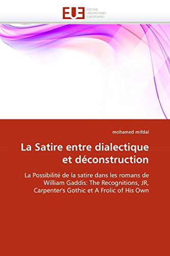 9786131571121: La Satire entre dialectique et dconstruction: La Possibilit de la satire dans les romans de William Gaddis: The Recognitions, JR, Carpenter's Gothic ... of His Own (Omn.Univ.Europ.) (French Edition)