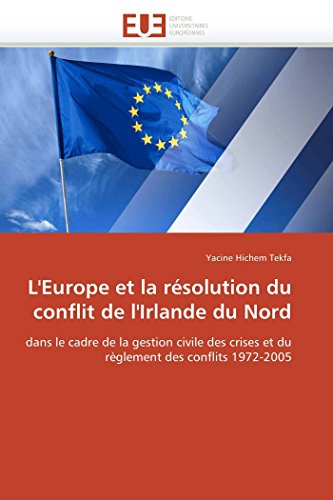 Stock image for L'Europe et la rsolution du conflit de l'Irlande du Nord: dans le cadre de la gestion civile des crises et du rglement des conflits 1972-2005 (Omn.Univ.Europ.) (French Edition) for sale by Lucky's Textbooks